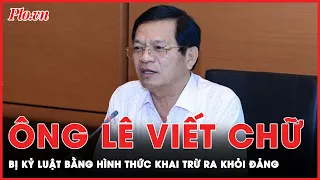 Nguyên bí thư Quảng Ngãi Lê Viết Chữ bị kỷ luật bằng hình thức khai trừ ra khỏi Đảng | Tin nhanh