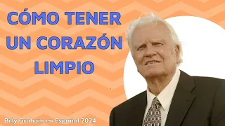 Billy Graham en Español 2024 -  Cómo tener un Corazón Limpio