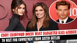 Cindy Crawford Doesn Want Daughter Kaia Gerber To Wait For Commitment From Austin Butler