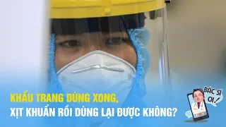 Khẩu trang dùng xong, xịt khuẩn rồi dùng lại được không | BÁC SĨ ƠI số 8