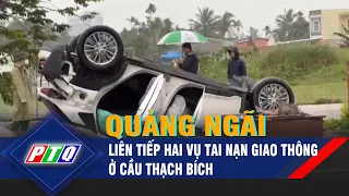 Quảng Ngãi: liên tiếp hai vụ tai nạn giao thông ở cầu Thạch Bích | PTQ