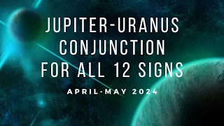 Jupiter - Uranus Conjunction for All 12 Signs