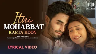 Itni Mohabbat Karta Hoon - (Lyrics) | Hiba N, Karan J | Nihal T, Amjad Nadeem Aamir, Azeem