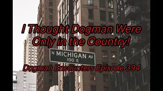 Dogman Encounters Episode 394 (I Thought Dogman Were Only in the Country!)