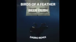 BIRDS OF A FEATHER   Billie Eilish Dabro Remix