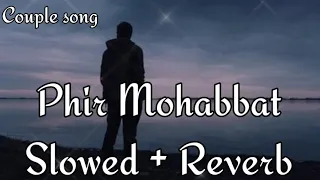 Phir Mohabbat | Arijit Singh - Slowed And Reverb + |Couple  Song Channel