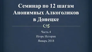 04. Семинар по 12 шагам Анонимных Алкоголиков в Донецке. Историк. Часть 4. Шаг 3.