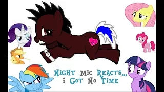 MLP - Night Mic Reacts To "I Got No Time"