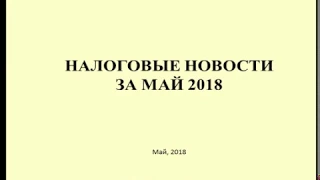 Налоговые новости  Итоги за май 2018 / Tax news results for may 2018