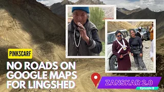 NO ROADS ON GOOGLE MAPS FOR Lingshed, Zanskar