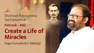 Patrank - 460 | Create a Life of Miracles | Pujya Gurudevshri Rakeshji