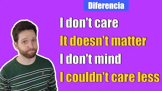 Diferencia I DON'T CARE · IT DOESN'T MATTER · I DON'T MIND · I COULDN'T CARE LESS en inglés