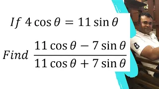 If 4 cos ⁡θ=11 sin θ. Find (11 cos⁡θ-7 sin θ)/ (11 cos⁡ θ + 7 sin θ)
