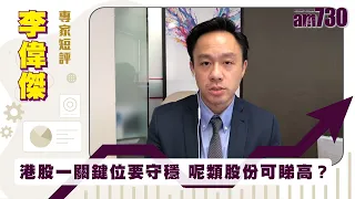 李偉傑專家短評｜港股一關鍵位要守穩 呢類股份可睇高？