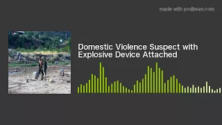 Domestic Violence Suspect with Explosive Device Attached