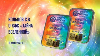 Кольцов С.В.  «О КФС «ТАЙНА ВСЕЛЕННОЙ» 06.05.21