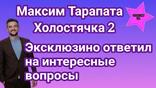 Холостячка 2 Максим Тарапата эксклюзивно ответил на вопросы о Злате и участниках