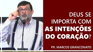 Deus se importa com as intenções do coração? - Pr. Marcos Granconato