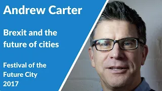 Andrew Carter: Brexit and the Future of Cities (Festival of the Future City 2017)