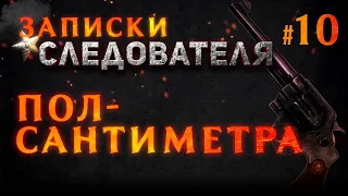 «Полсантиметра» Записки следователя #10