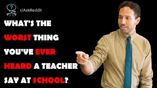 What's the worst thing you've ever heard a teacher say at school?