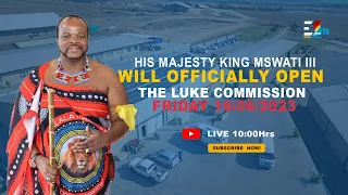 His Majesty King Mswati III Officially Opening The Luke Commission || 16-06-2023