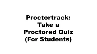 Proctortrack: Take a Proctored Quiz (For Students)