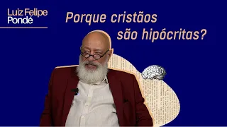 Por que os cristãos são tão hipócritas? | Luiz Felipe Pondé