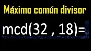 mcd 32 y 18 , maximo comun divisor , como se halla , ejemplos