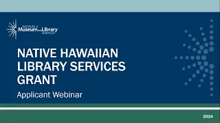 FY 2024 Applicant Webinar - Native Hawaiian Library Services Grants