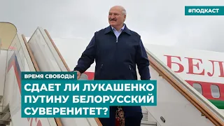 Сдает ли  Лукашенко Путину белорусский суверенитет? | Информационный дайджест «Время Свободы»