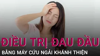 Điều trị chứng đau đầu hiệu quả bằng máy cứu ngải | VTC Now