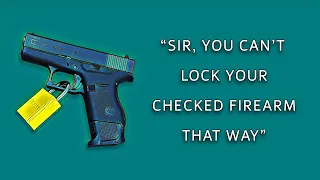 "Sir, You Can't Lock Your Checked Firearm That Way"