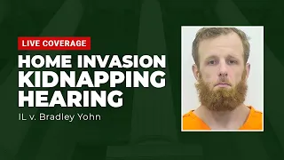 Watch Live: Home Invasion Kidnapping Hearing — IL v. Bradley Yohn