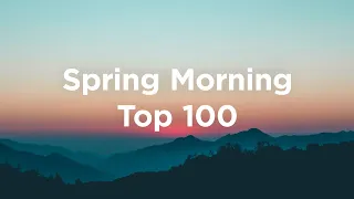 Spring Morning 🌸 Top 100 Chill Tracks to Watch the Morning Sun 🌞