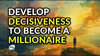 Develop Decisiveness To Become A Millionaire