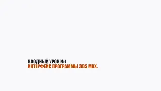 ВВОДНЫЙ УРОК №1: ИНТЕРФЕЙС ПРОГРАММЫ 3DS MAX.