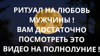 Онлайн ритуал на ЛЮБОВЬ МУЖЧИНЫ ! Просто смотри это видео на полнолуние .