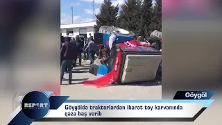 Göygöldə traktorlardan ibarət toy karvanında qəza baş verib