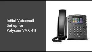 Initial Voicemail Set Up for Polycom VVX411 Phone