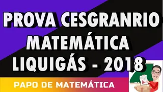 PROVA CESGRANRIO - MATEMÁTICA - LIQUIGÁS - 2018