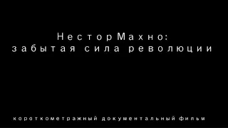 Документальный фильм «Нестор Махно: забытая сила революции»