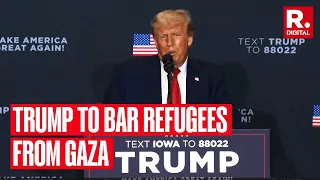 Donald Trump Vows to Bar Refugees from Gaza promises harsh screening of immigrants if Re-elected