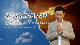 Penglihatan dari Tuhan atau Iblis? - Pdt. Dr. Ir. Wignyo Tanto, M.M, M.Th