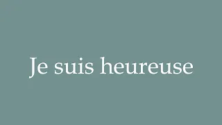 How to Pronounce ''Je suis heureuse'' (I am happy) Correctly in French