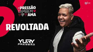 REVOLTADA - Yury Pressão