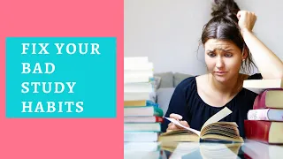 Fix Your Bad Study Habits - Breaking bad study habits - Ways To Break Bad Study Habits
