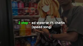 Ed Sheeran ft. Chefin - 2 Step (Speed Song)