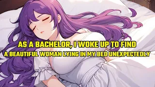 As a Bachelor, I Woke up to Find a Beautiful Woman Lying in My Bed Unexpectedly...