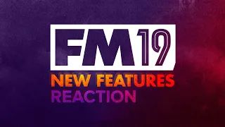 FM 2019 NEW FEATURES - Jamie's Reaction